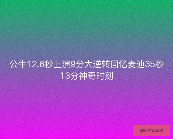 公牛12.6秒上演9分大逆转回忆麦迪35秒13分神奇时刻